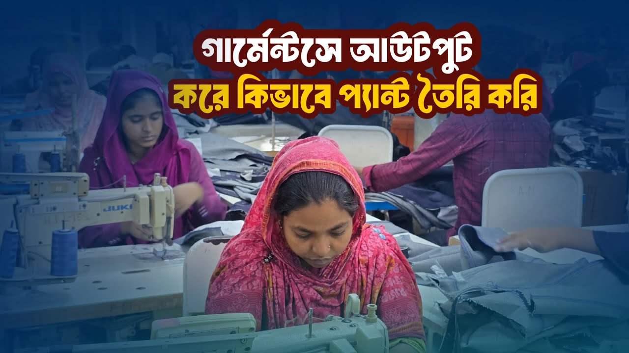 গার্মেন্টসে আউটপুট করে কিভাবে প্যান্ট তৈরি করে