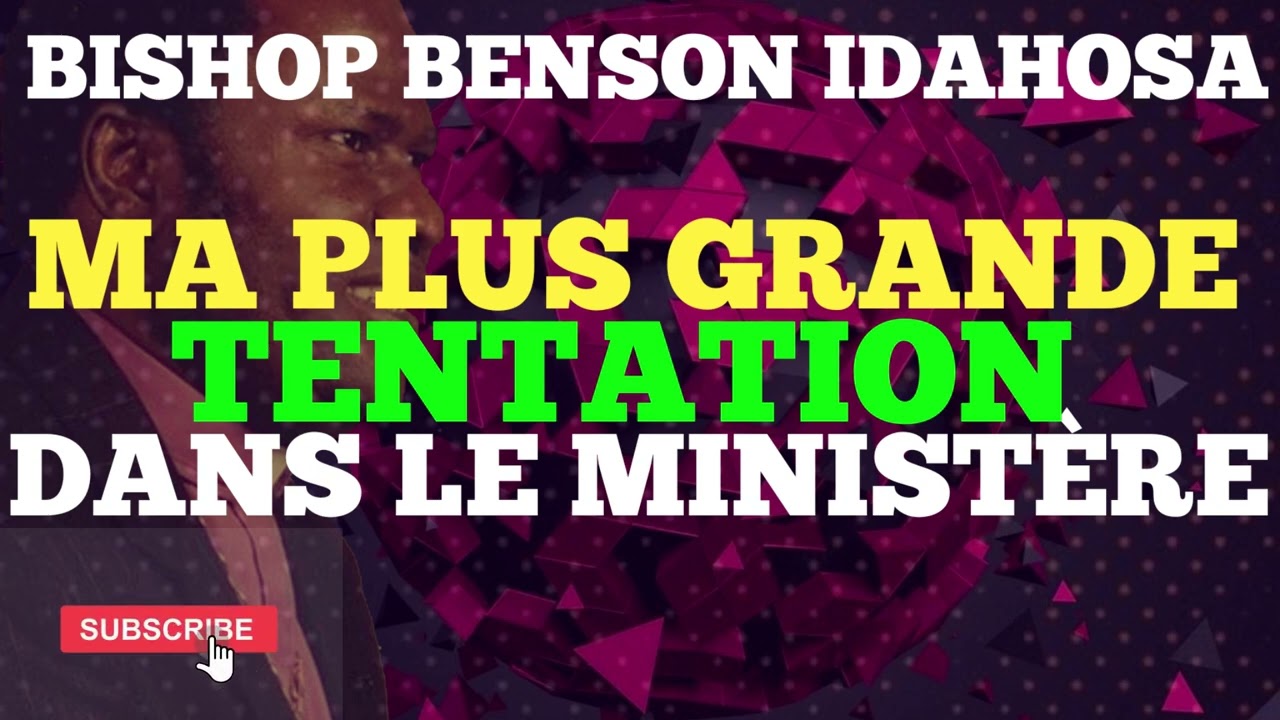 BISHOP BENSON IDAHOSA || MA PLUS  GRANDE TENTATION DANS LE MINISTÈRE