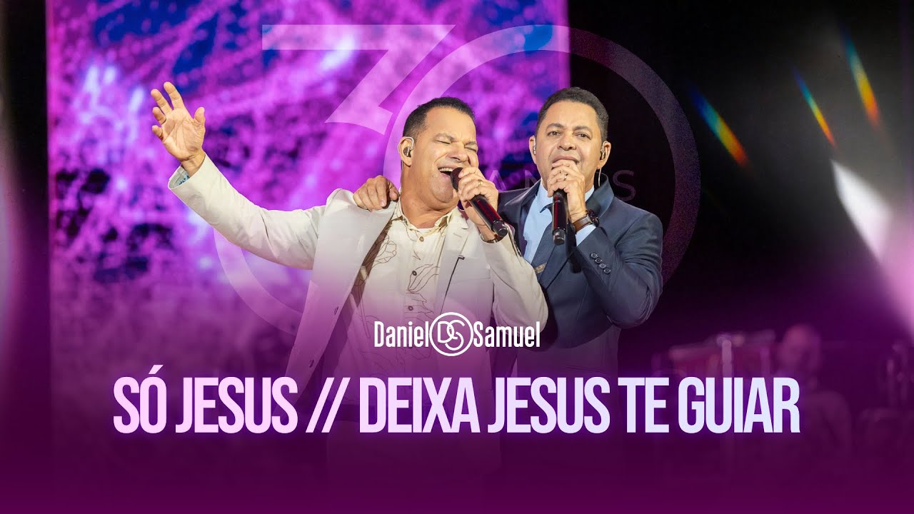 Daniel & Samuel - S&Oacute; JESUS / DEIXA JESUS TE GUIAR (DVD 30 Anos | LEGADO)