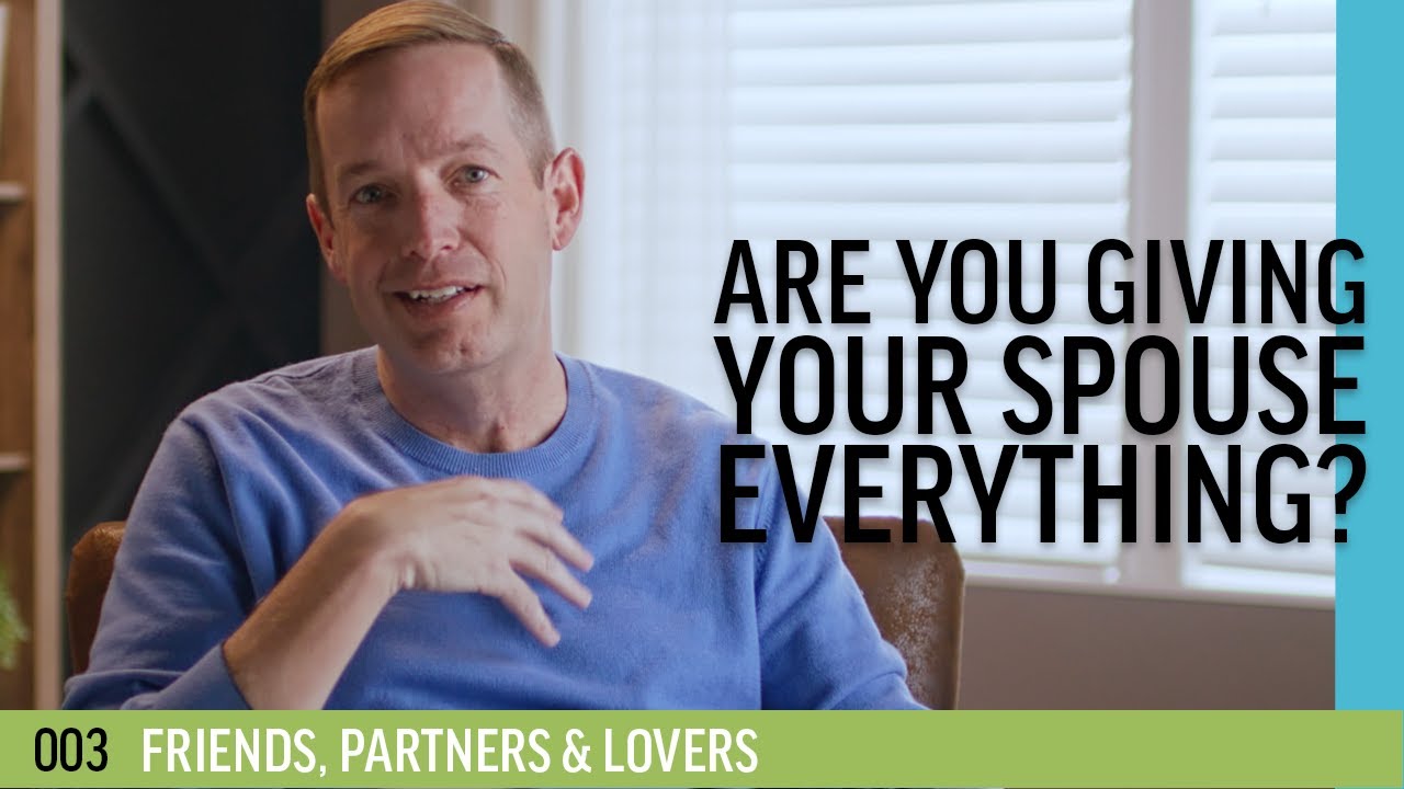 Are you giving your spouse everything? | 003 - Friends, Partners & Lovers