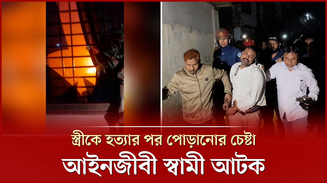 স্ত্রীকে হ ত্যা করে ম র দে হ পু ড়িয়ে ফেলার চেষ্টা, ঘা তক আইনজীবী স্বামী আ টক | Lawyer | Jamalpur