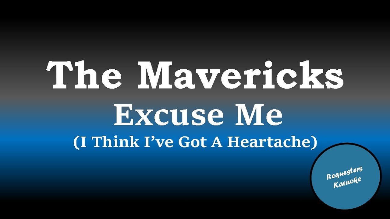 The Mavericks - Excuse Me (I Think I've Got A Heartache) (Karaoke Version)