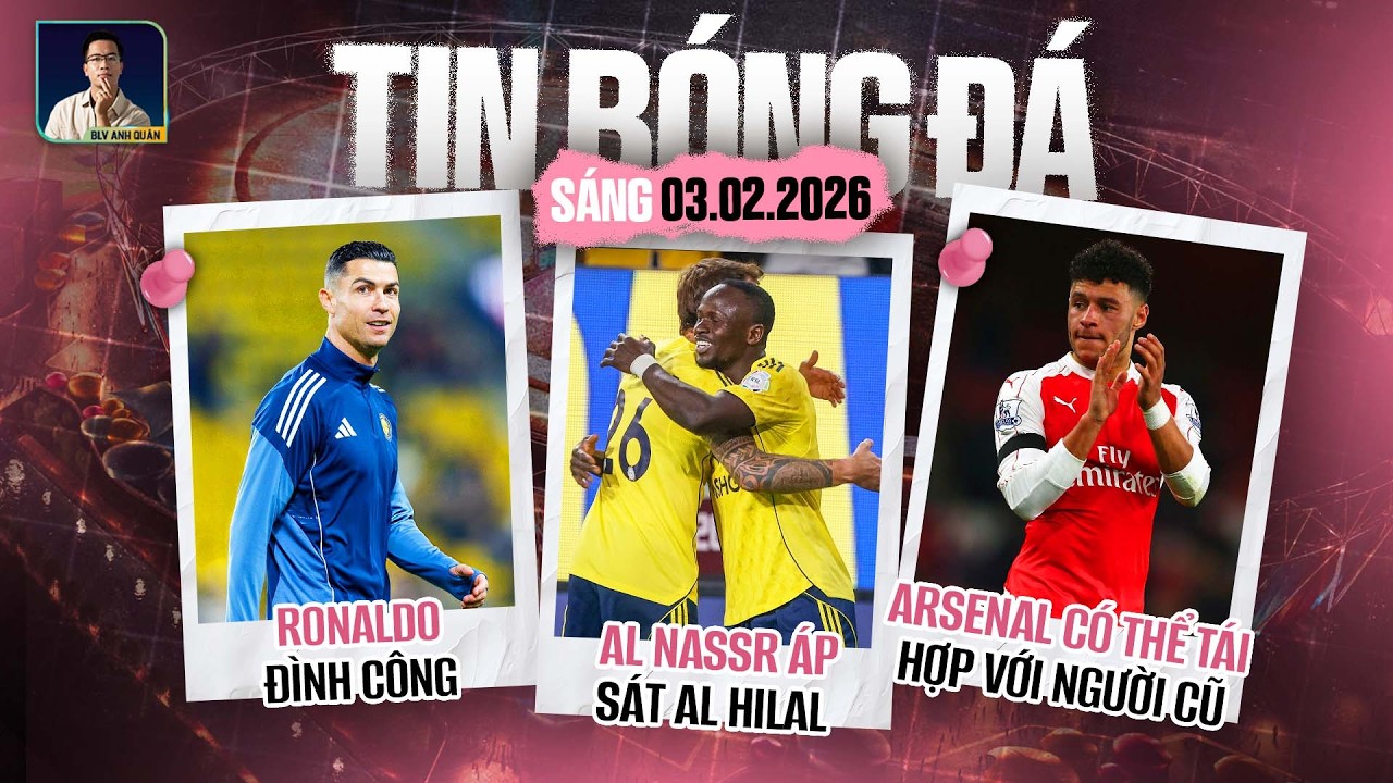 TIN BÓNG ĐÁ 3/2: AL NASSR ÁP SÁT AL HILAL, RONALDO ĐÌNH CÔNG, ARSENAL CÓ THỂ TÁI HỢP VỚI NGƯỜI CŨ
