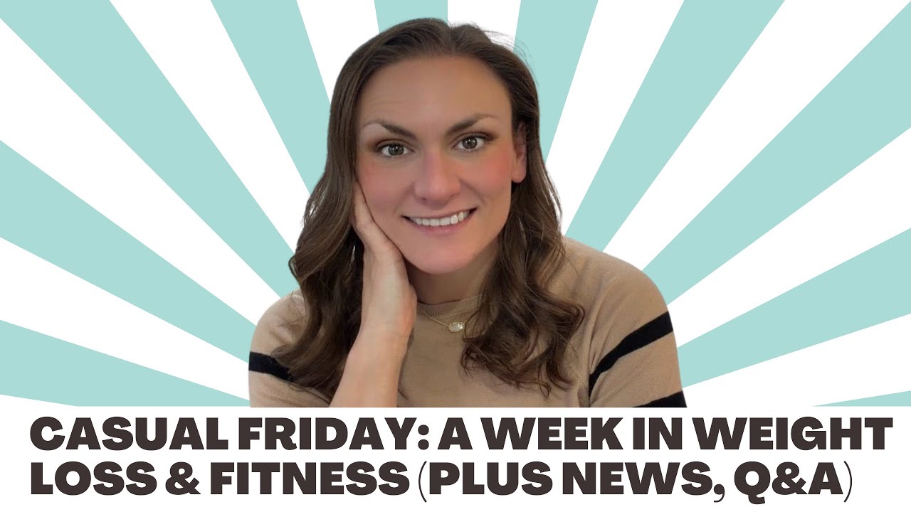 Casual Friday: My Week In Weight Loss, Fitness, Nutrition, GLP1 News, Fitness News