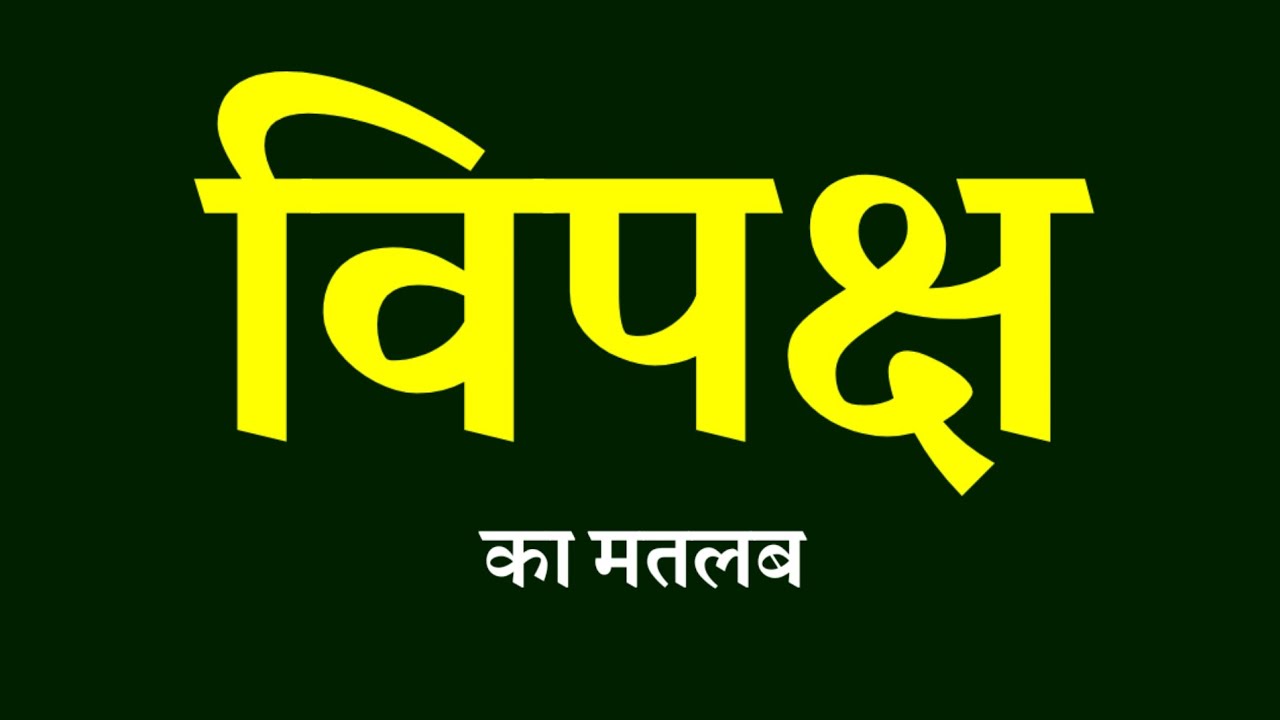 विपक्ष शब्द का मतलब । विपक्ष का अर्थ । Vipaksh kise kahte hain । Vipaksh ka matlab kya hota hain