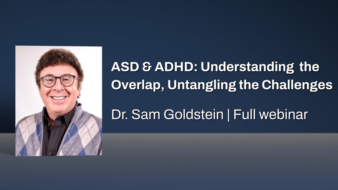 ASD & ADHD: Understanding the Overlap, Untangling the Challenges | Dr. Sam Goldstein Full Webinar