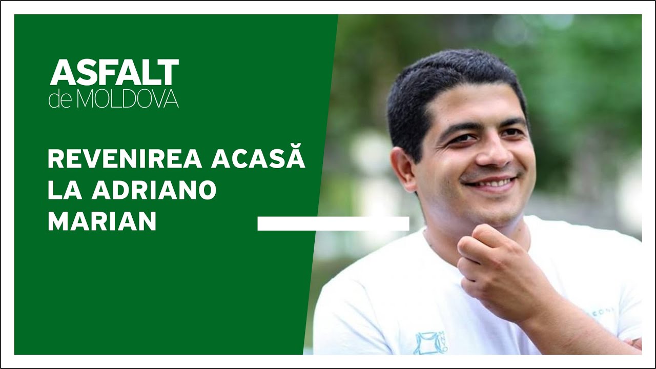 Asfalt de Moldova - Revenirea acasă la Adriano Marian
