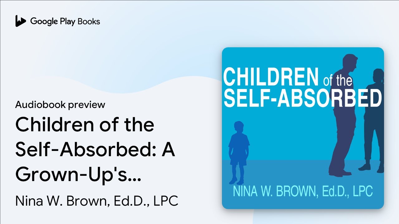 Children of the Self-Absorbed: A Grown-Up's… by Nina W. Brown, Ed.D., LPC · Audiobook preview