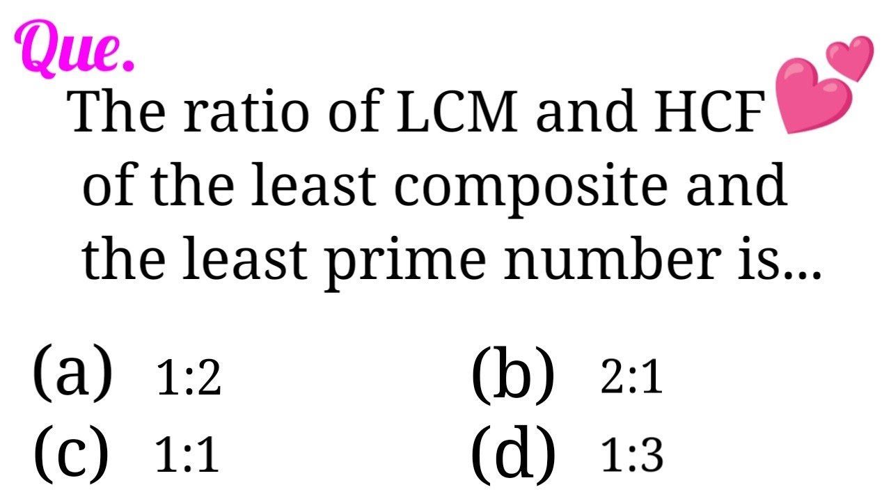 The ratio of LCM and HCF  of the least composite and the least prime number is...