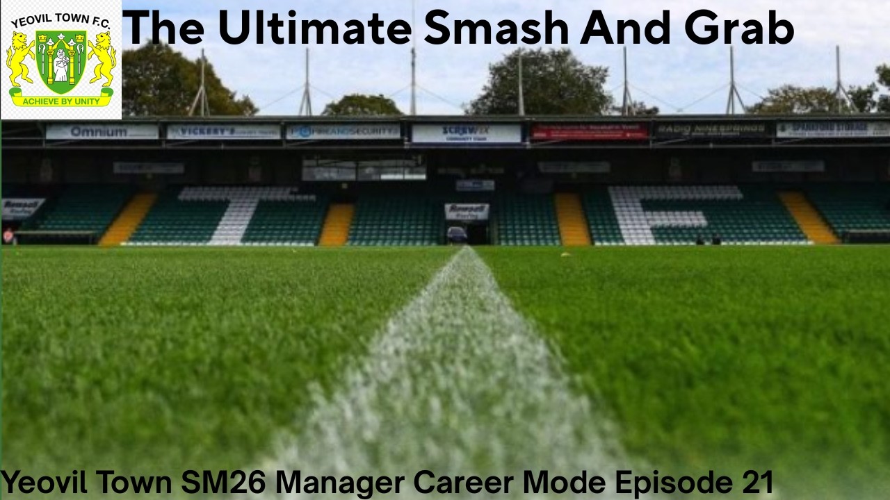The Ultimate Smash And Grab Yeovil Town SM26 Career Mode Episode 21