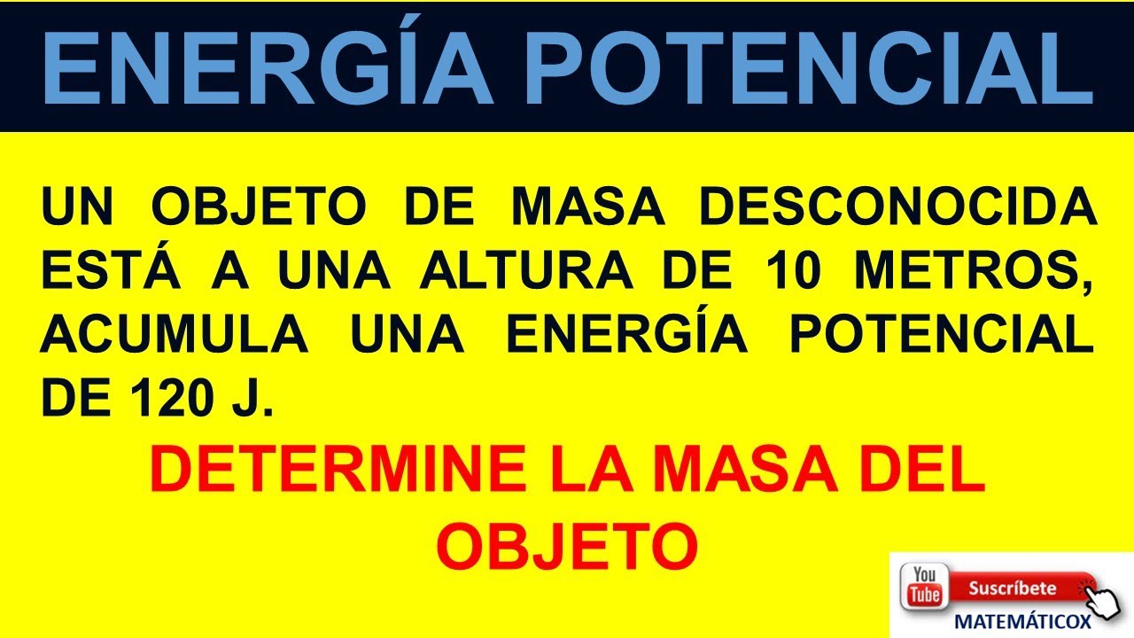 1342 ENERGÍA POTENCIAL: UN OBJETO DE MASA DESCONOCIDA ESTÁ A UNA ALTURA DE 10 METROS,  ACUMULA UNA
