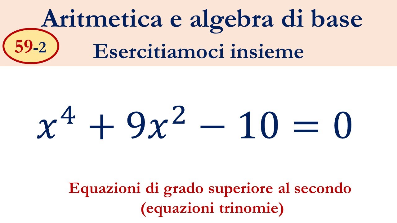 59-2 Equazioni di grado superiore al secondo (equazioni trinomie)