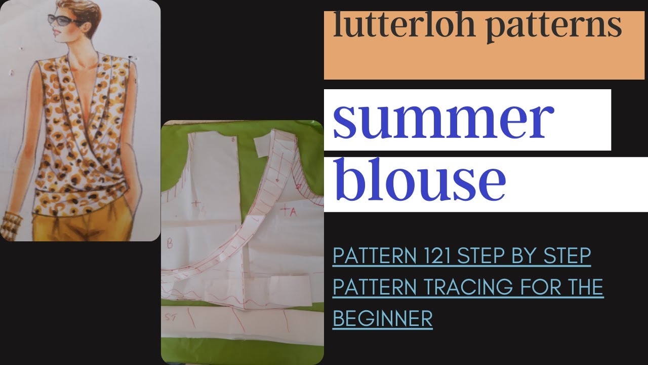 LUTTERLOH  PATTERN  121 SUMMER BLOUSE  /STEP BY STEP LUTTERLOH PATTERN TRACING FOR THE BEGINNER.