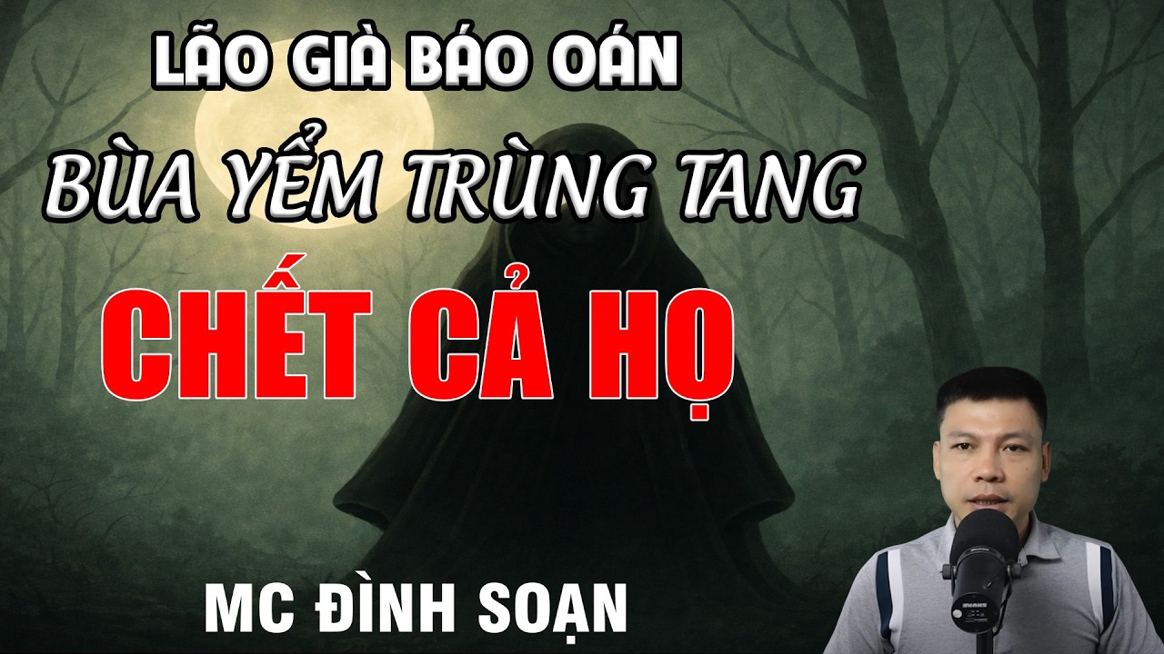 BÙA YỂM TRÙNG TANG CHẾT CẢ HỌ - Lão Già Báo Oán | MC Đình Soạn Kể Chuyện Ma
