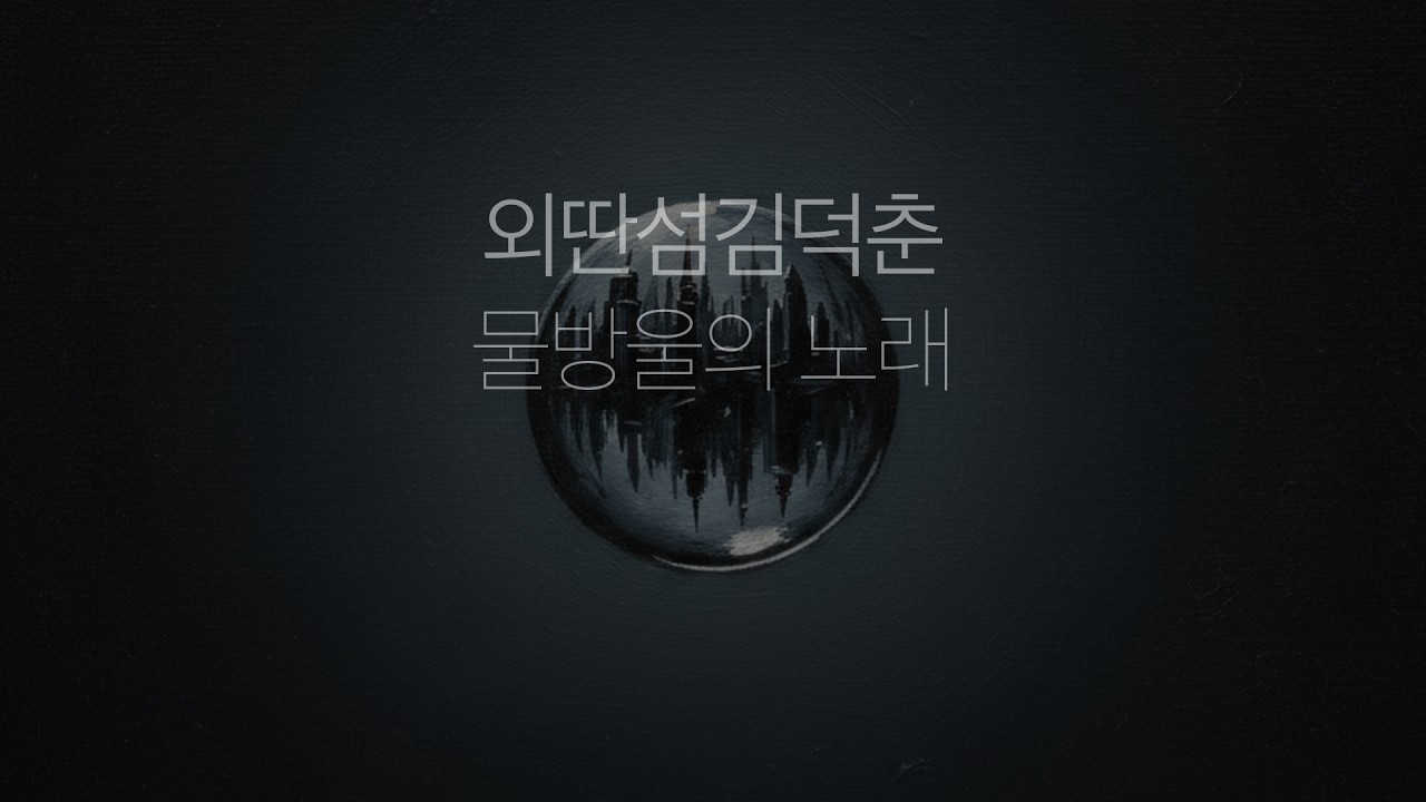 물방울의 노래 _ 외딴섬김덕춘
