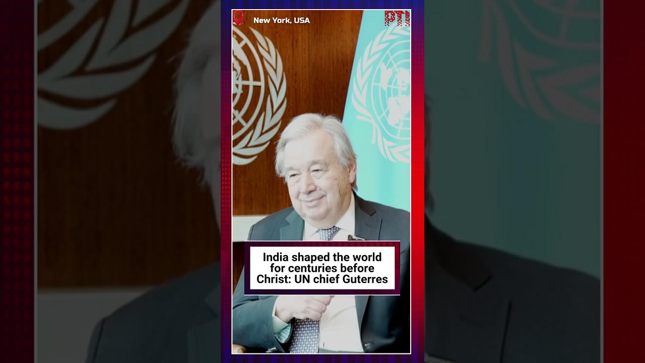 India shaped the world for centuries before Christ: UN chief Guterres