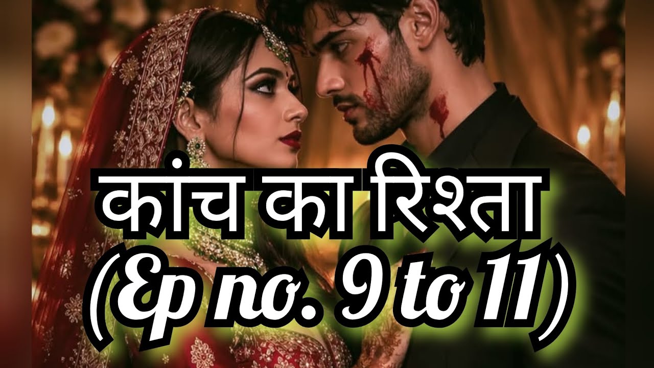 कांच का रिश्ता (Ep no. 9 to 11)