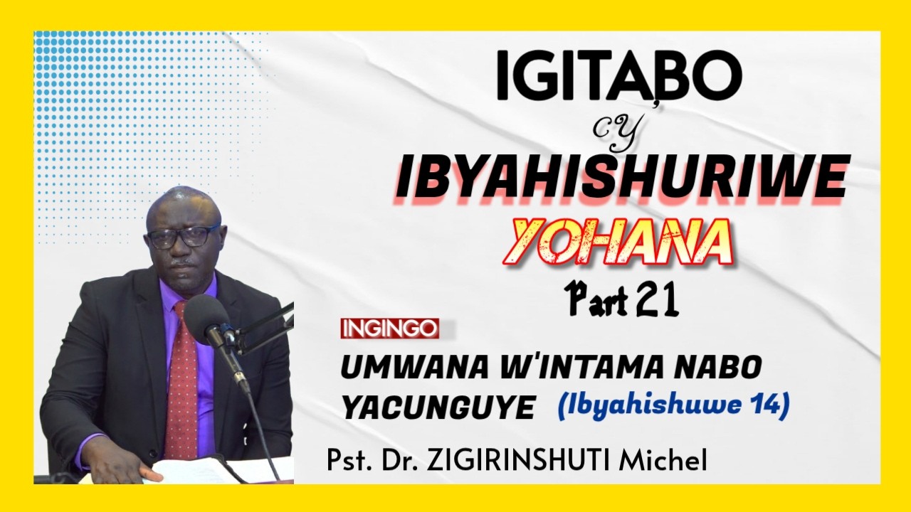 IKIGANIRO  CYA 21: UMWANA W'INTAMA NABO YACUNGUYE - IBYAHISHUWE 14 // Pst.Dr. ZIGIRINSHUTI Michel