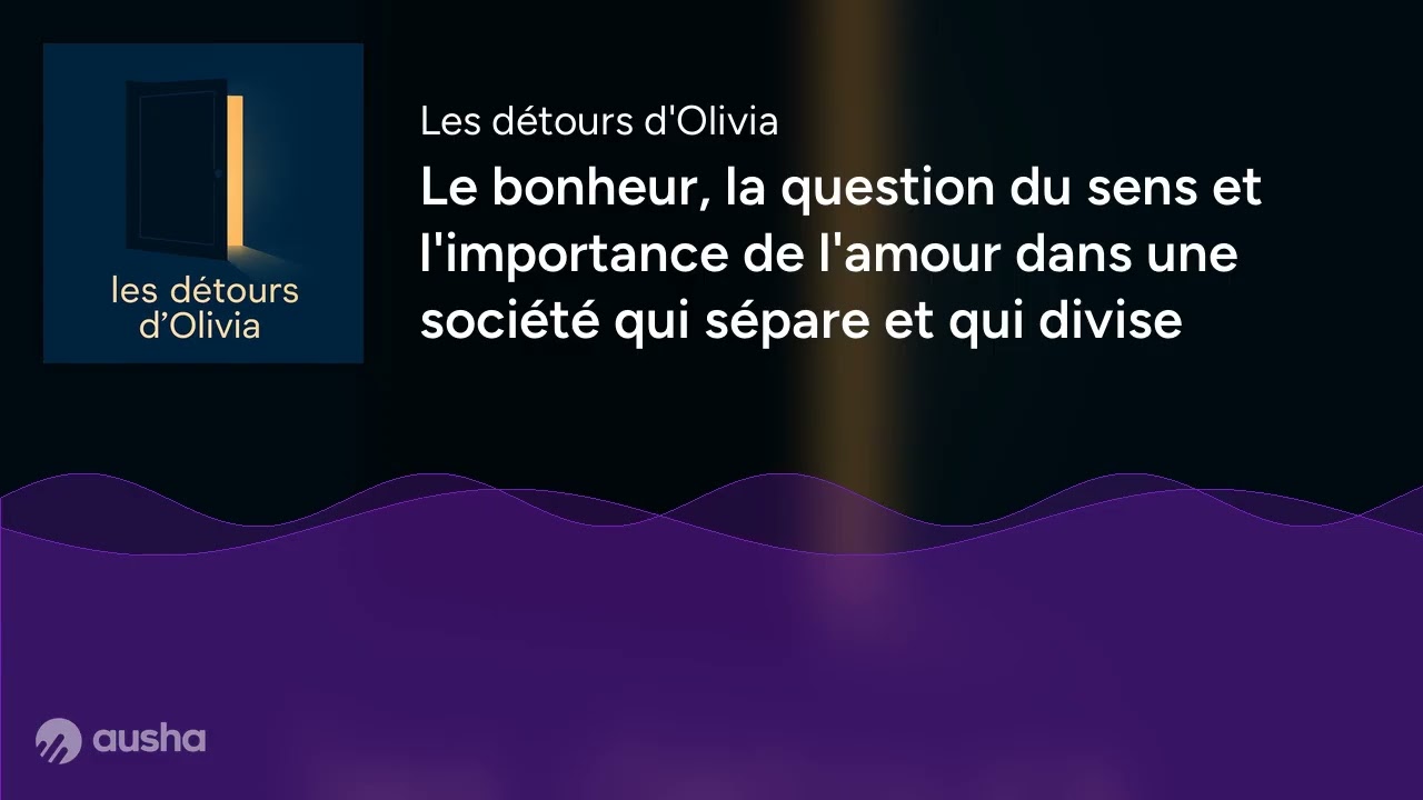 Le bonheur, la question du sens et l'importance de l'amour dans une société qui sépare et qui divise