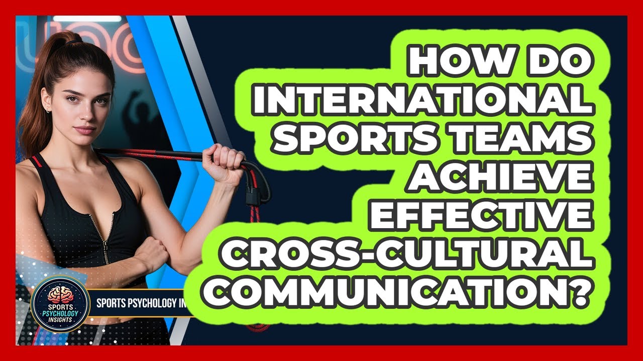 How Do International Sports Teams Achieve Effective Cross-cultural Communication?