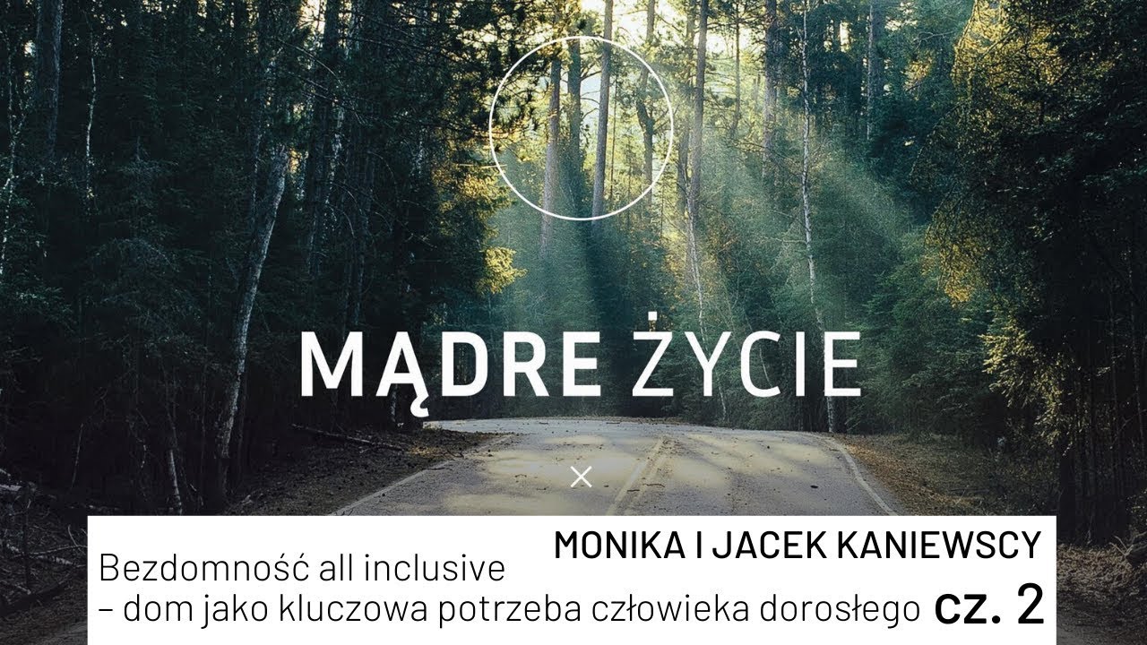 [#8] Bezdomność all inclusive. Dom - kluczowa potrzeba cz.2.| MĄDRE ŻYCIE | Monika i Jacek Kaniewscy