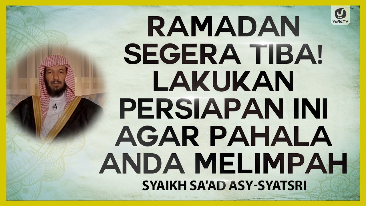 Ramadan Segera Tiba! Lakukan Persiapan Ini Agar Pahala Anda Melimpah - Syaikh Sa'ad Asy-Syatsri