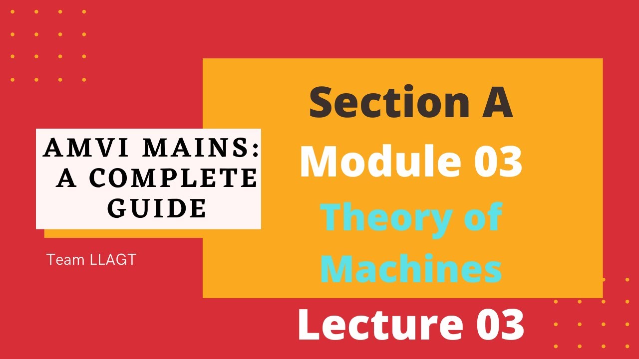 Theory of Machines | AMVI Mains | Section A | Module 03 | L03 | LLAGT 