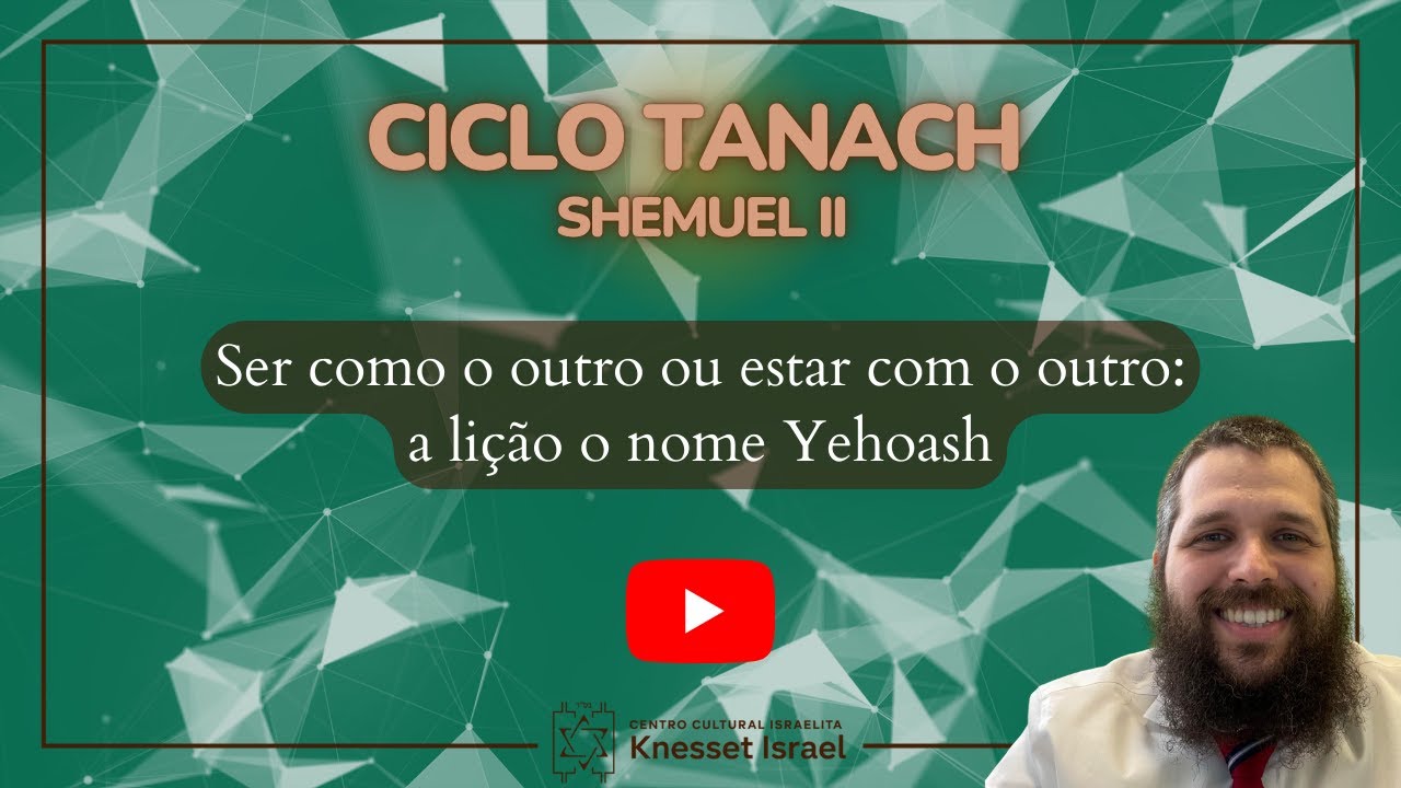 Ciclo Tanach Shmuel II - Ser como o outro ou estar com o outro: a lição o nome Yehoash