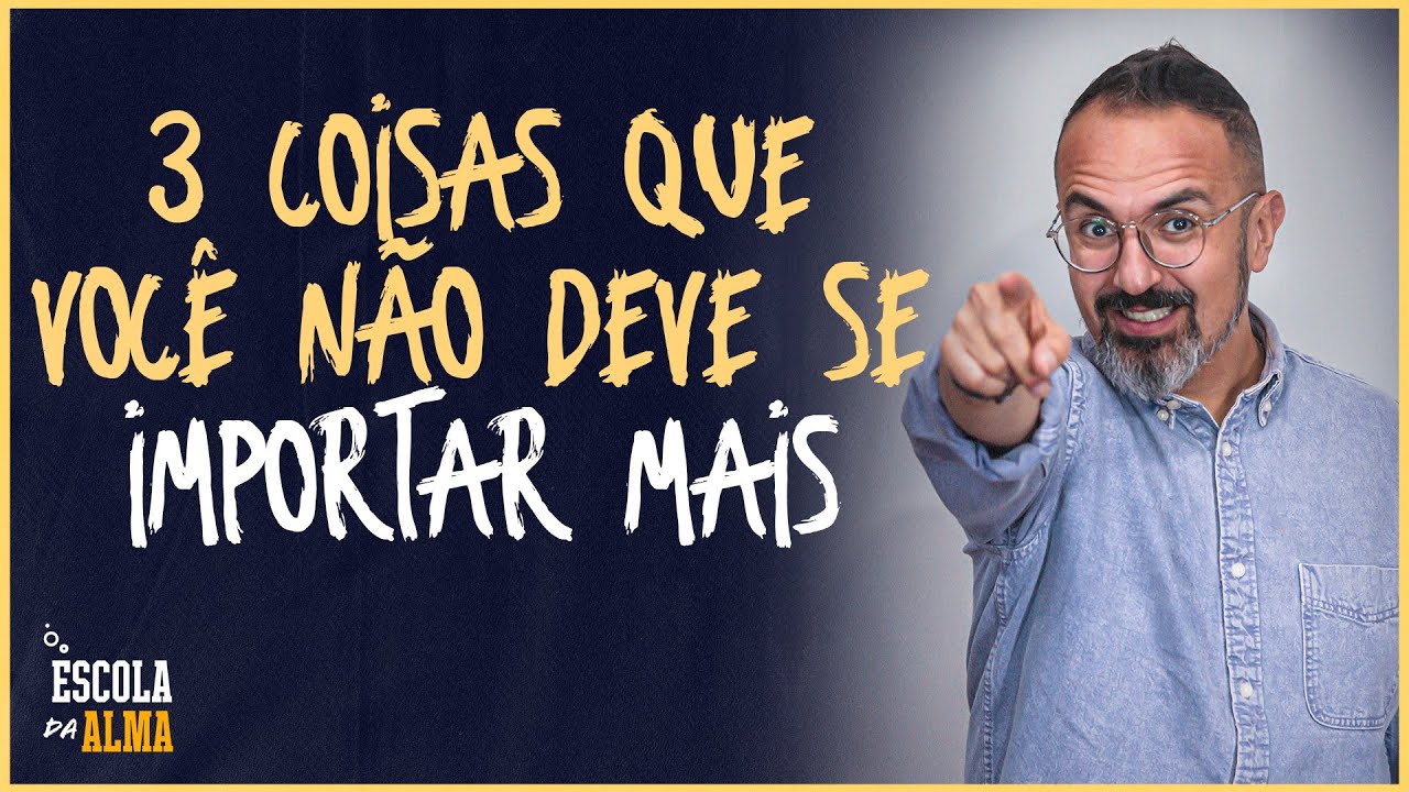 3 COISAS QUE VOCÊ NÃO DEVE SE IMPORTAR MAIS - #79 | ESCOLA DA ALMA
