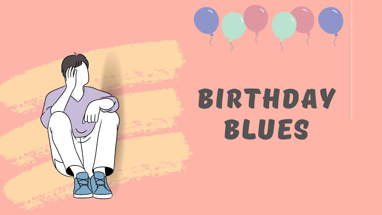 Why Do People Get Sad on One of the Main Days of the Year? Birthday Blues