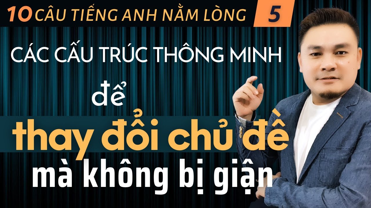 10 TIẾNG ANH CÂU NẰM LÒNG 5: 12 Cách thay đổi chủ đề thông minh - Thắng Phạm