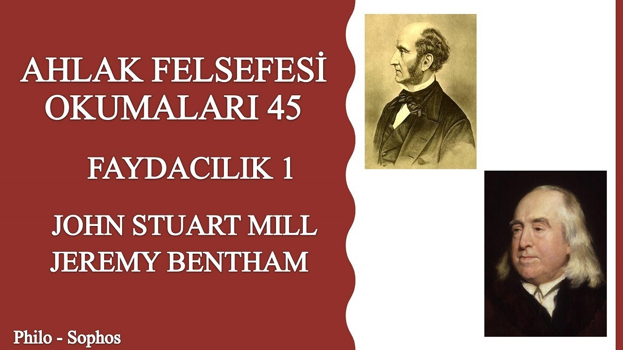 Ahlak Felsefesi Okumaları 45: Faydacılık 1 - John Stuart Mill / Jeremy Bentham