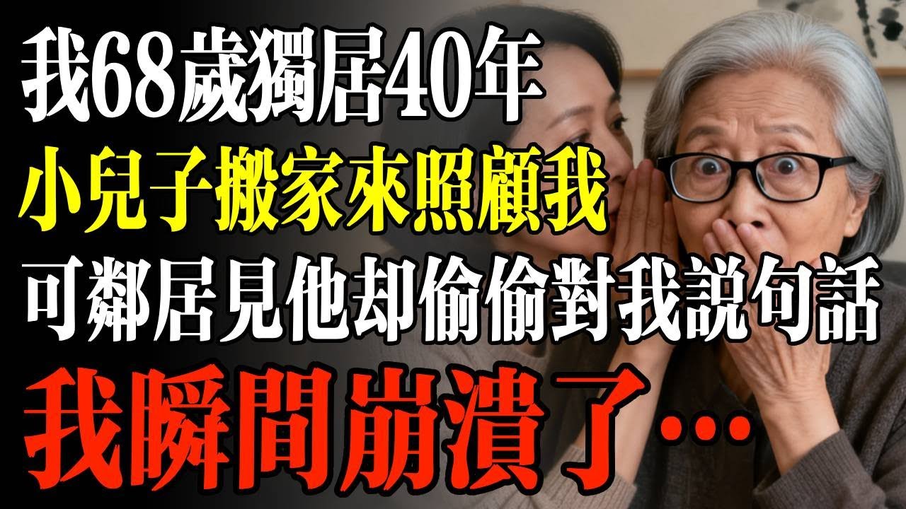 我68歲獨居40年，小兒子搬家來說要照顧我，可鄰居見他卻偷偷對我說句話，我瞬間崩潰了！#幸福 #人生 #故事 #老年 #退休後 #情感 #人生感悟 #養生 #哲理 #老年生活