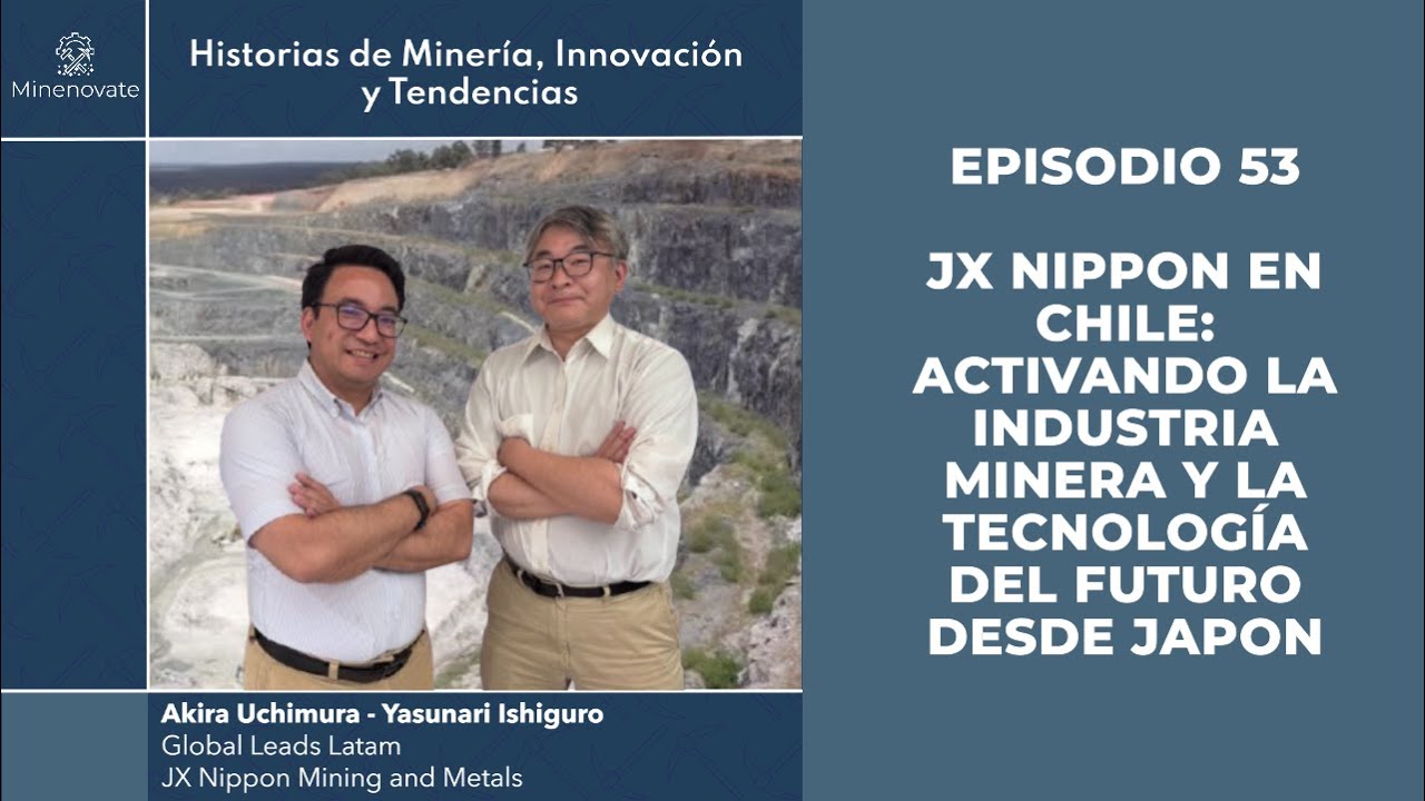 E53 - JX Nippon en Chile: Activando la tecnología japonesa del futuro