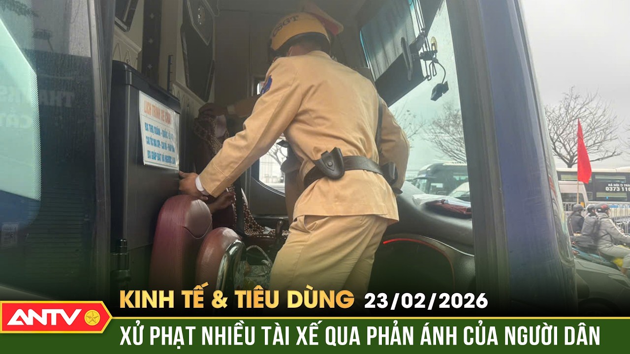 Bản tin kinh tế và tiêu dùng ngày 23/2: Hàng loạt xe khách bị phạt qua tin báo đường dây nóng |ANTV