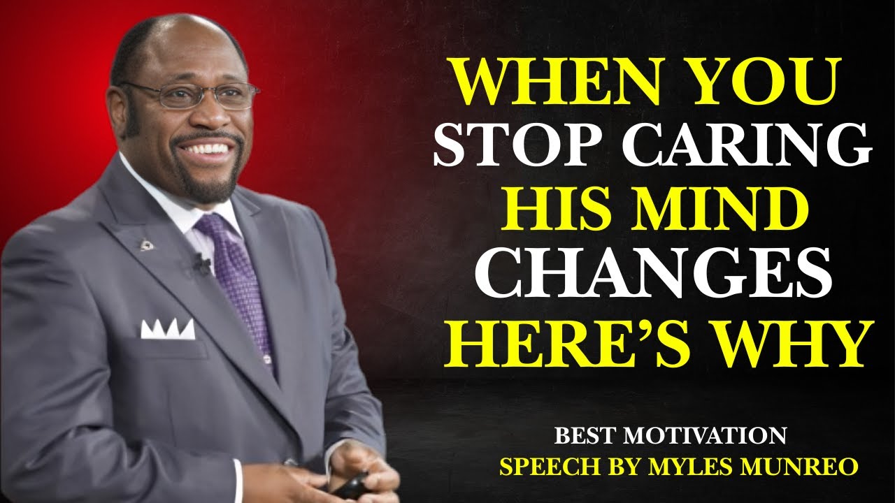 WHEN YOU STOP CARING, HIS MIND CHANGES: HERE'S WHY|BEST MOTIVATIONAL SPEECH BY MYLES MUNROE