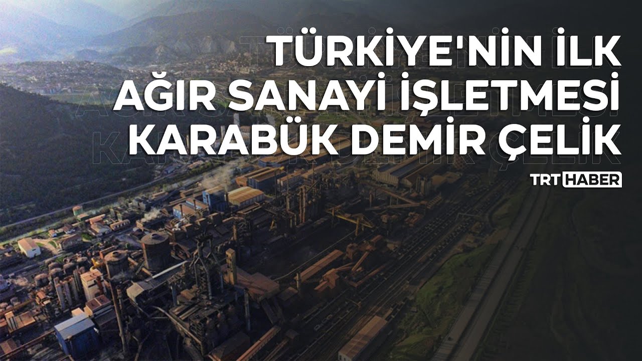 Türkiye'nin ilk ağır sanayi işletmesi Karabük Demir Çelik