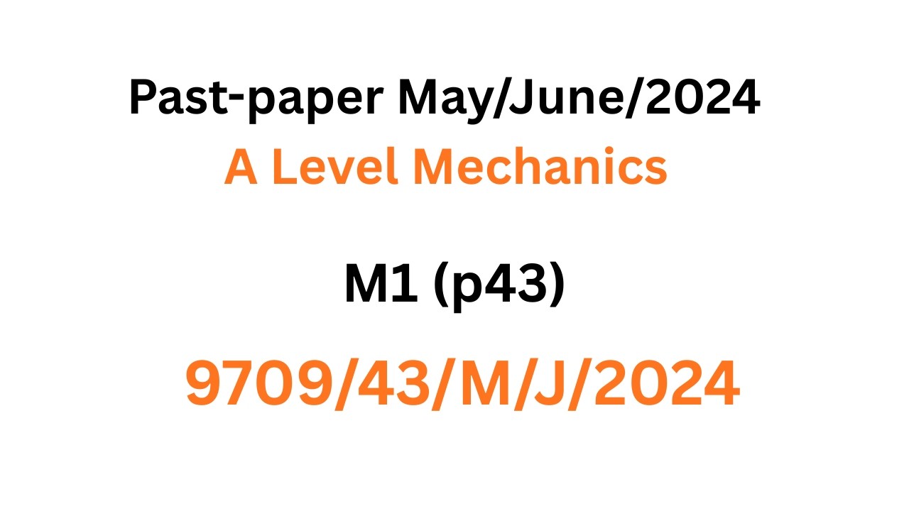 Mechanics Past Paper May June 2024 P43 | A Level M1 | 9709/43/M/J/24