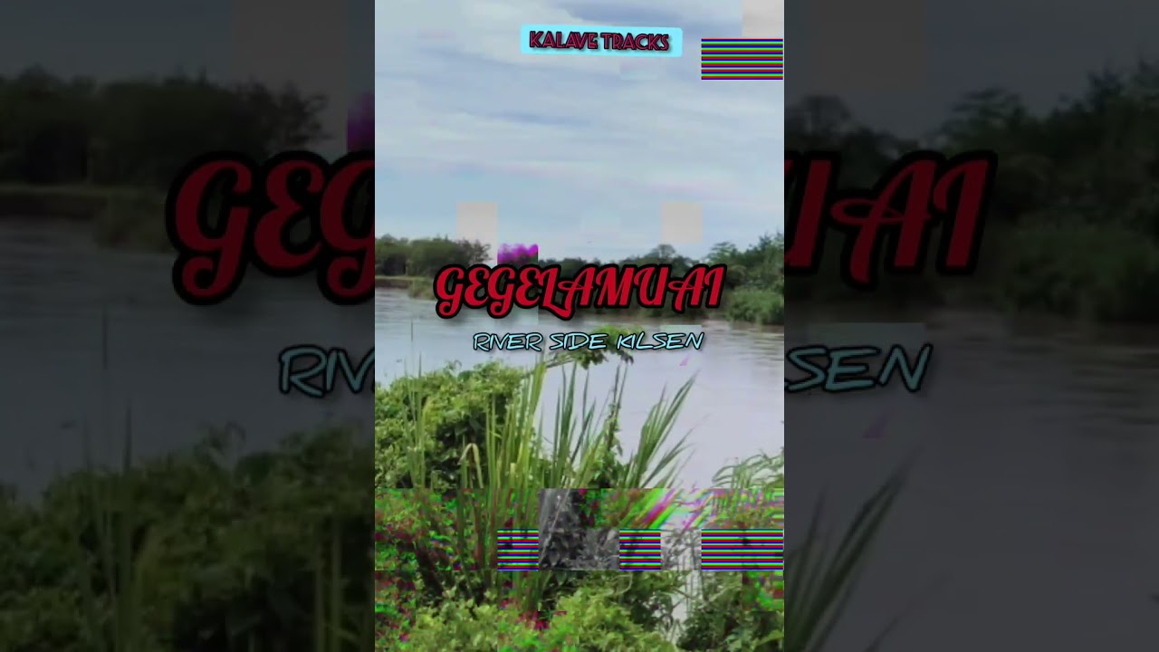 GEGELAMUAI- KILSEN[RIVER SIDE] KALAVE TRACKZ