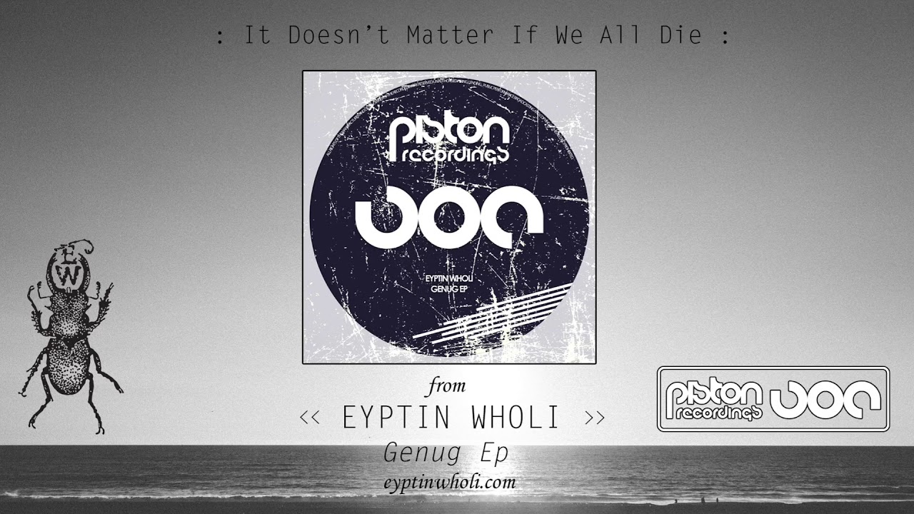 Eyptin Wholi - It Doesn't Matter If We All Die (OFFICIAL AUDIO)