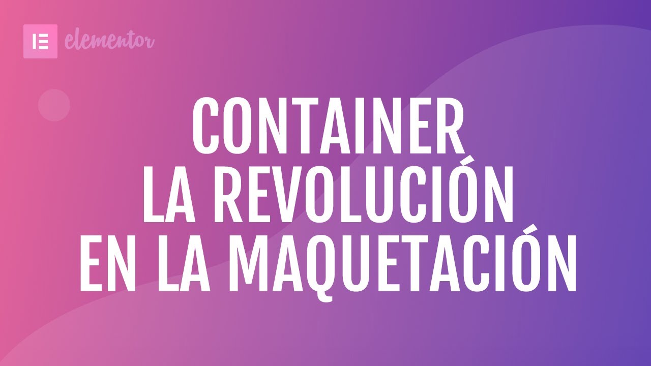 CONTAINER - La revolución en la maquetación con Elementor
