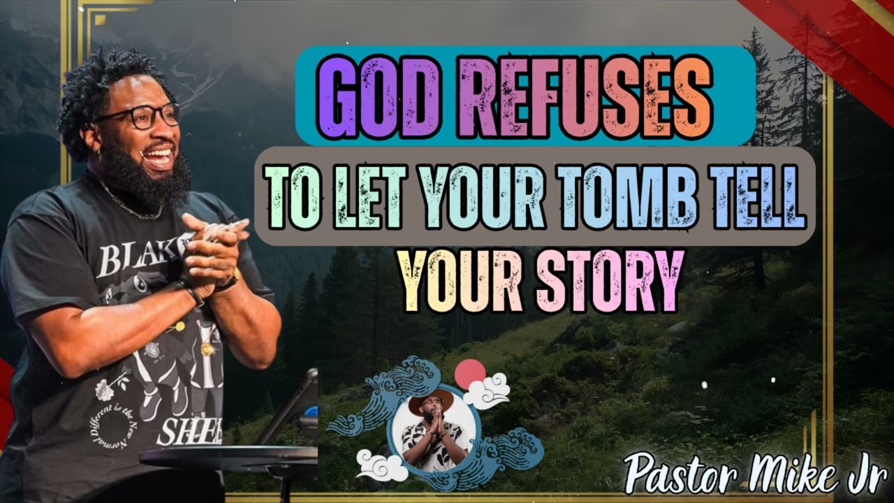 God Refuses  to Let Your Tomb Tell  Your Story - Pastor Mike Jr