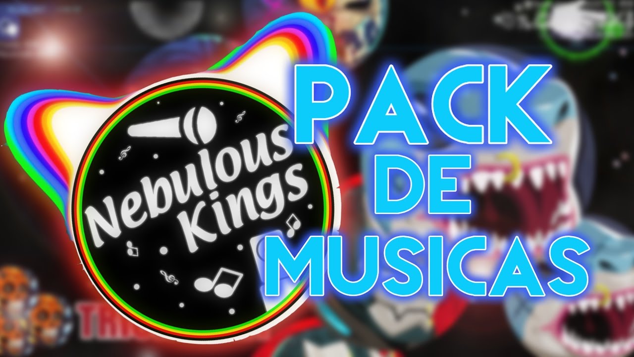 Nebulous | PACK DE MUSICAS SÓ AS MELHORES !!!