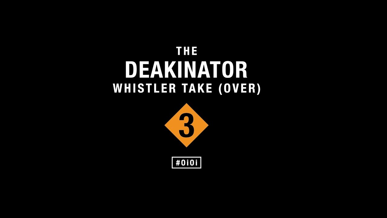 The Deakinator Whistler Edit Take (Over) 3 2016 