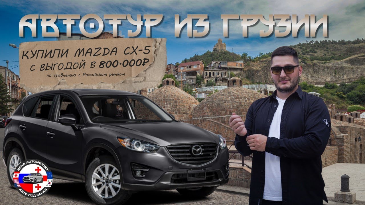 АВТОТУР ИЗ ГРУЗИИ: КУПИЛИ MAZDA CX-5 С ВЫГОДОЙ 800.000 ТЫСЯЧ РУБЛЕЙ ПО СРАВНЕНИЮ С РЫНКОМ РФ