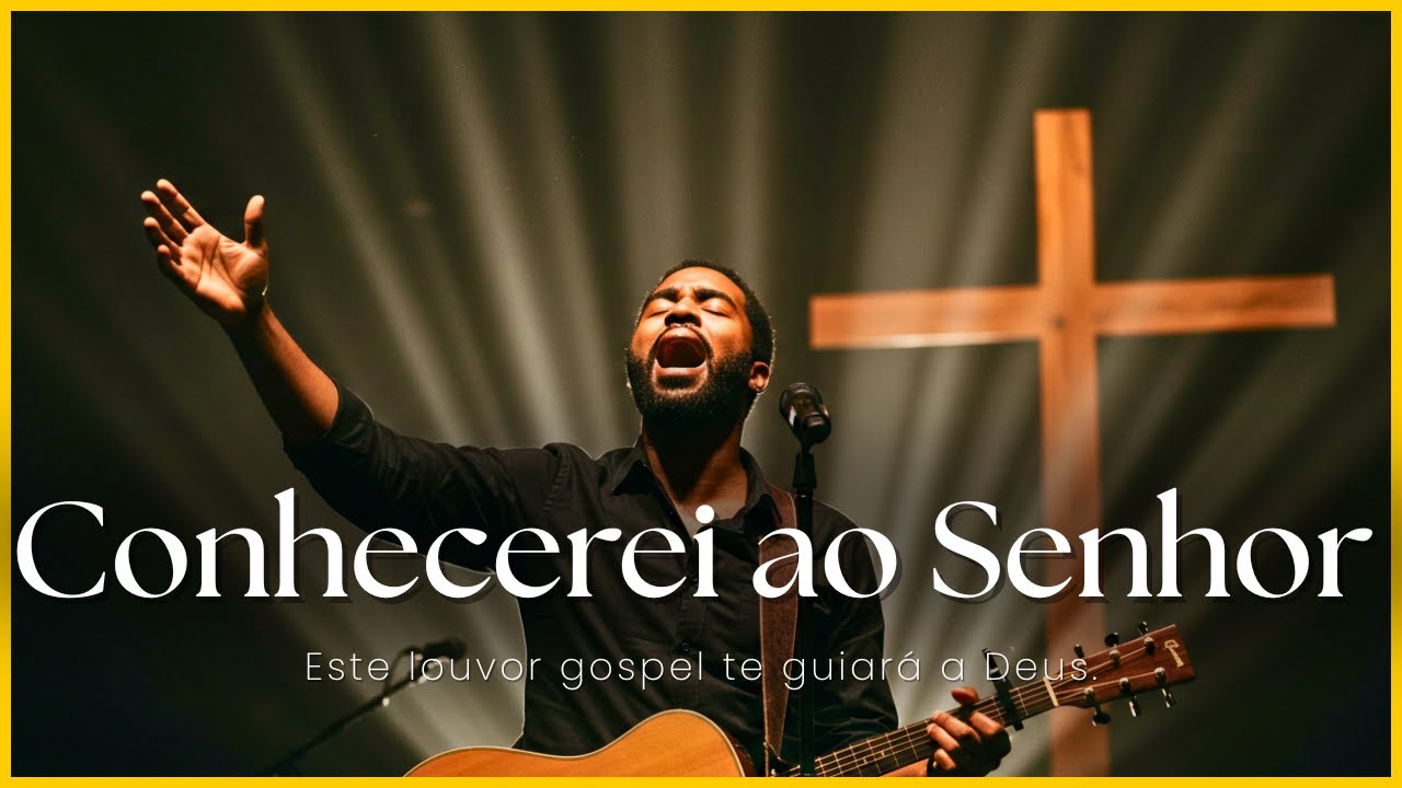 Música Gospel - Conhecerei ao Senhor – Louvor Profético e Adoração (Oséias 6:3)
