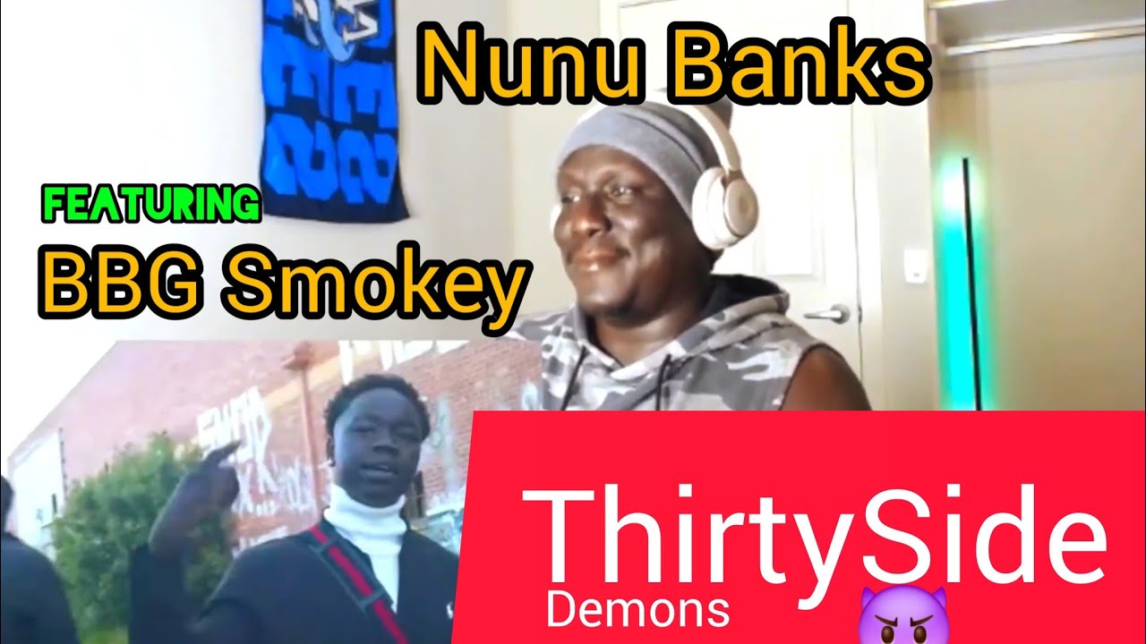 Nunu Banks - Thirtyside Demons Ft BBG Smokey (Reaction)