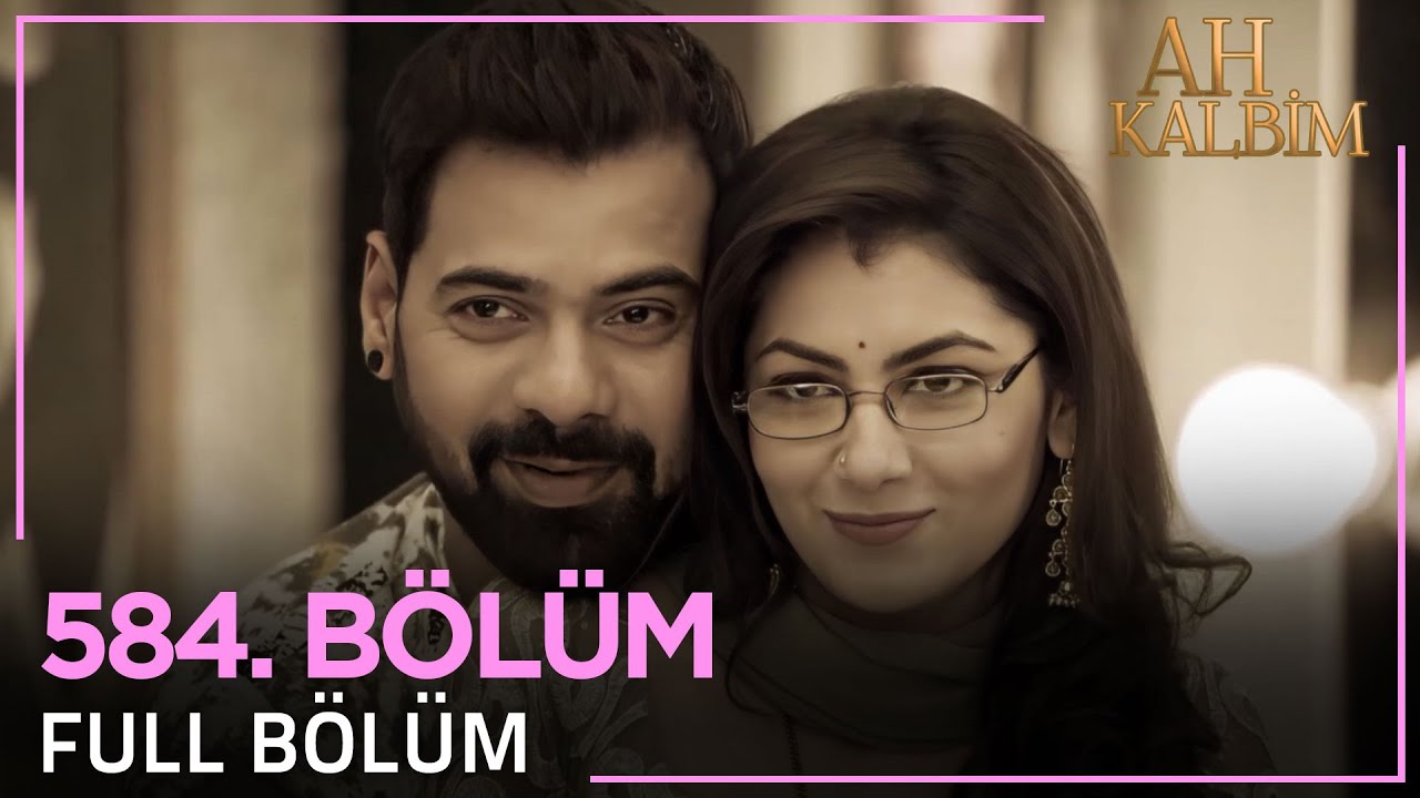 Ah Kalbim 584. Bölüm