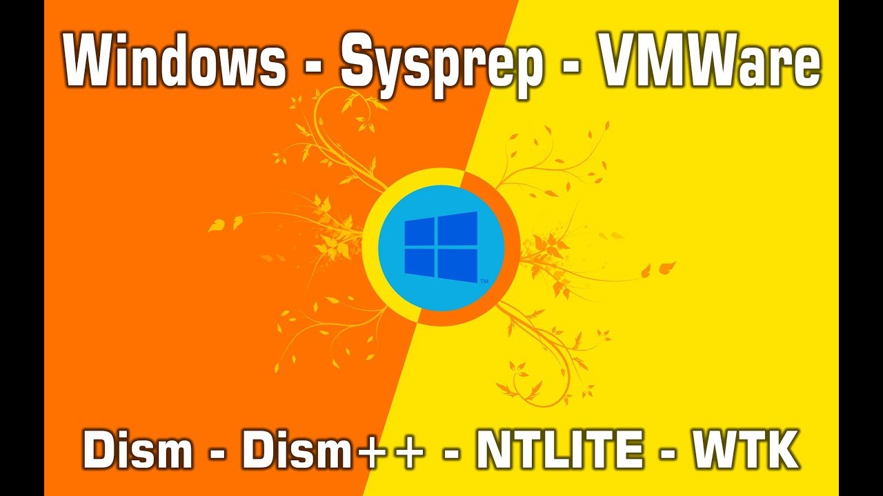 Windows - Sysprep - Vmware - Dism - Dism++ - NTLite - WTK - 2019