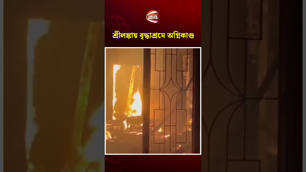 শ্রীলঙ্কায় বৃদ্ধাশ্রমে ভয়াবহ অ'গ্নিকা'ণ্ড | Sri Lanka | Channel 24